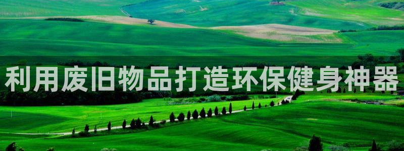 意昂体育3招商电话号码查询是多少：利用废旧物品打造环