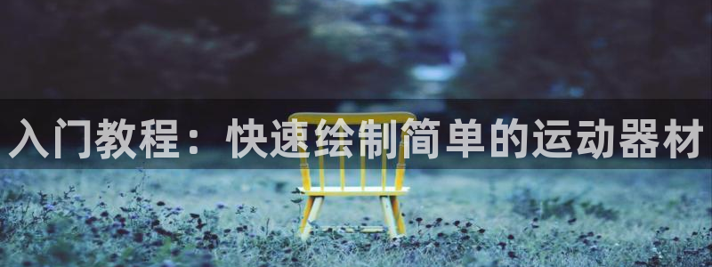 意昂体育3平台是正规平台吗知乎：入门教程：快速绘制简