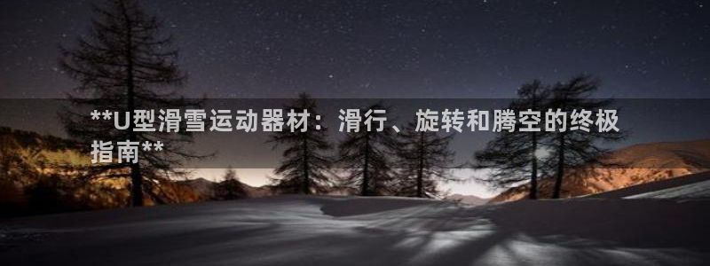 意昂体育3招商电话号码是多少号：**U型滑雪运动器材