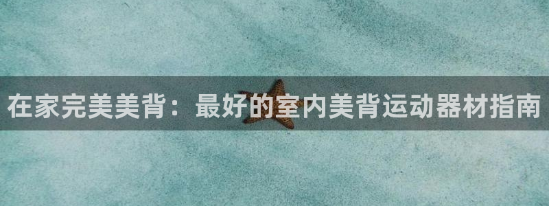 意昂3娱乐40996：在家完美美背：最好的室内美背运