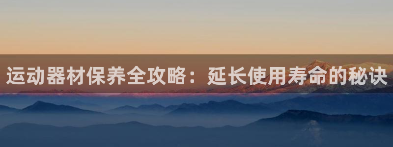 意昂体育3招商电话号码查询：运动器材保养全攻略：延长