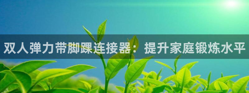 意昂3娱乐首页网站大全：双人弹力带脚踝连接器：提升家