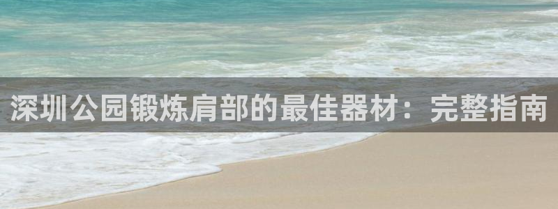意昂3神州：深圳公园锻炼肩部的最佳器材：完整指南